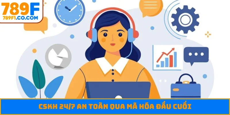 CSKH 24/7 an toàn qua mã hóa đầu cuối