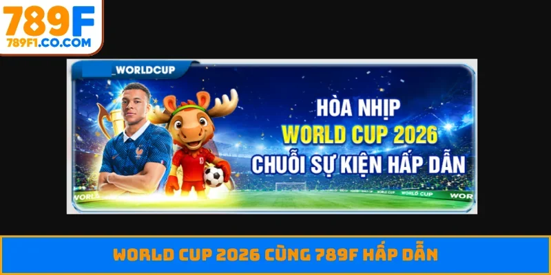 World Cup 2026 cùng 789F hấp dẫn